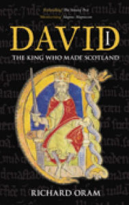 Title: David I: The King Who Made Scotland, Author: Richard Oram