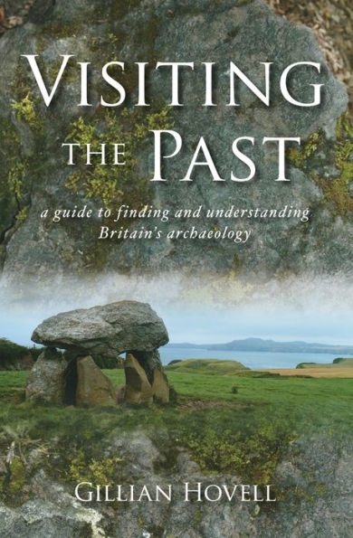 Visiting the Past: A Guide to Finding and Understanding Britain's Archaeology