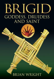 Title: Brigid: Goddess, Druidess and Saint, Author: Brian Wright