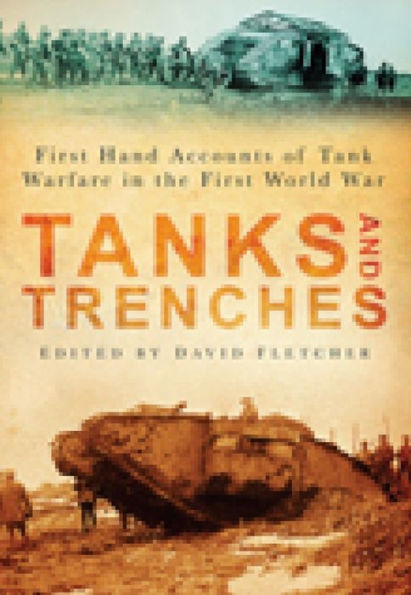 Tanks and Trenches: First Hand Accounts of Tank Warfare in the First World War