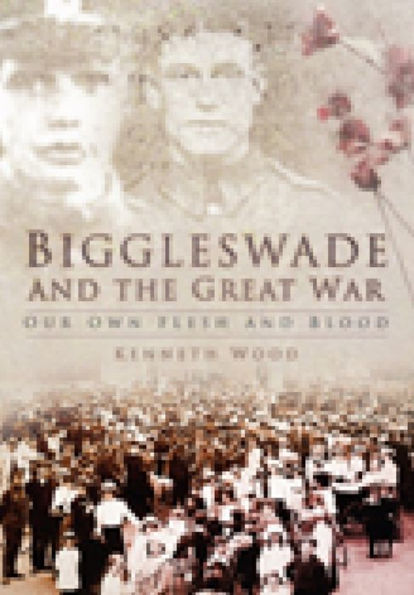 Biggleswade and the Great War: Our Own Flesh and Blood