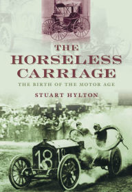 Title: The Horseless Carriage: The Birth of the Motor Age, Author: Stuart Hylton