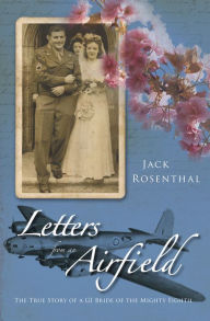 Title: Letters from an Airfield: The True Story of a GI Bride of the Mighty Eighth, Author: Jack Rosenthal