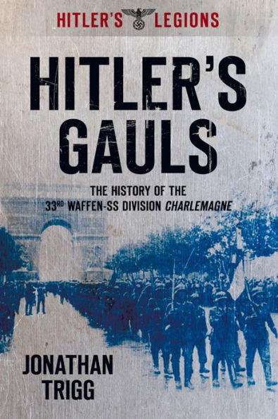 Hitler's Gauls: The History of the 33rd Waffen Division Charlemagne