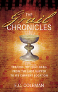 Title: The Grail Chronicles: Tracing the Holy Grail from the Last Supper to Its Current Location, Author: E. C. Coleman