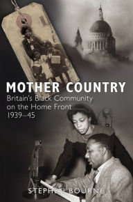 Title: Mother Country: Britain's Black Community on the Home Front, 1939-45, Author: Stephen Bourne