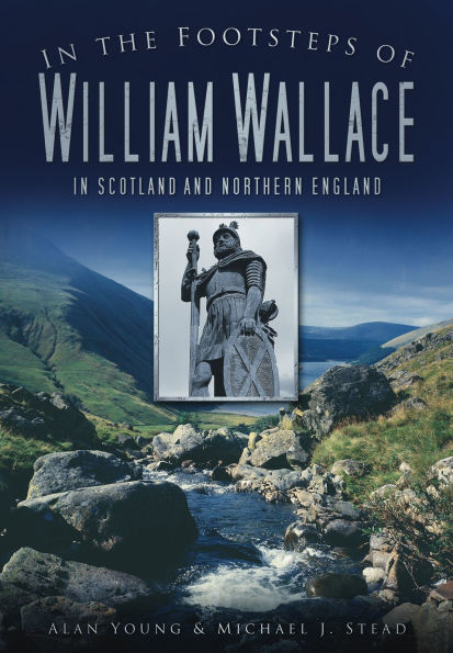 the Footsteps of William Wallace: Scotland and Northern England