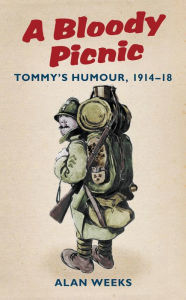 Title: A Bloody Picnic: Tommy's Humour, 1914-18, Author: Alan Weeks