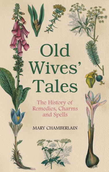 Old Wives' Tales: The History of Remedies, Charms and Spells