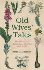 Old Wives' Tales: The History of Remedies, Charms and Spells