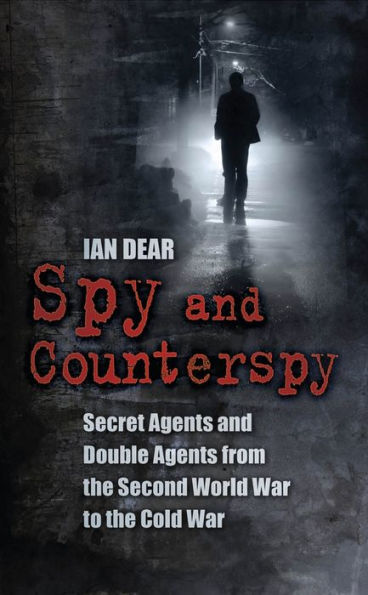 Spy and Counterspy: Secret Agents Double from the Second World War to Cold