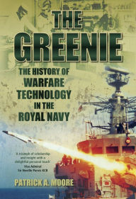 Title: The Greenie: The History of Warfare Technology in the Royal Navy, Author: Patrick A Moore