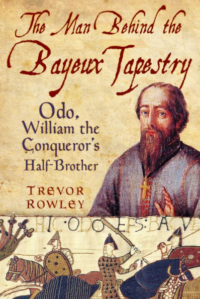 the Man Behind Bayeux Tapestry: Odo, William Conqueror's Half-Brother
