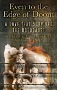 Title: Even to the Edge of Doom: A Love That Survived the Holocaust. William and Rosalie Schiff, and Craig Hanley, Author: William Schiff