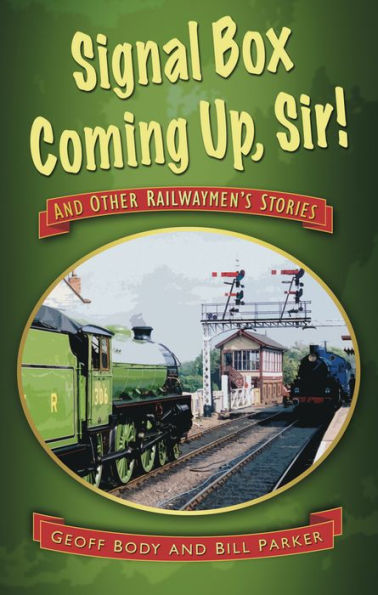 Signal Box Coming Up, Sir!: And Other Railwaymen's Stories