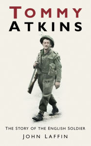 Title: Tommy Atkins: The Story of the English Soldier, Author: John Laffin