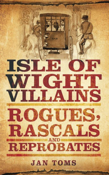 Isle of Wight Villains: Rogues, Rascals and Reprobates