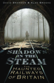 Title: Shadows in the Steam: The Haunted Railways of Britain, Author: David Brandon