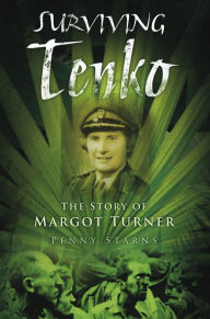 Title: Surviving Tenko: The Story of Margot Turner, Author: Penny Starns