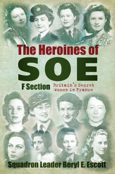 The Heroines of SOE: F Section, Britain's Secret Women in France