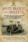 Mud, Blood and Bullets: Memoirs of a Machine Gunner on the Western Front