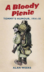 Title: Bloody Picnic: Tommy's Humour, 1914-18, Author: Alan Weeks