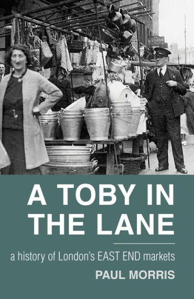 A Toby the Lane: History of London's East End Markets