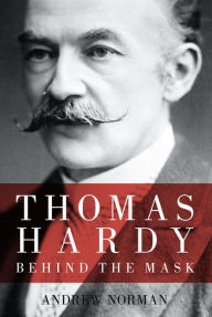 Title: Thomas Hardy: Behind the Mask, Author: Andrew Norman