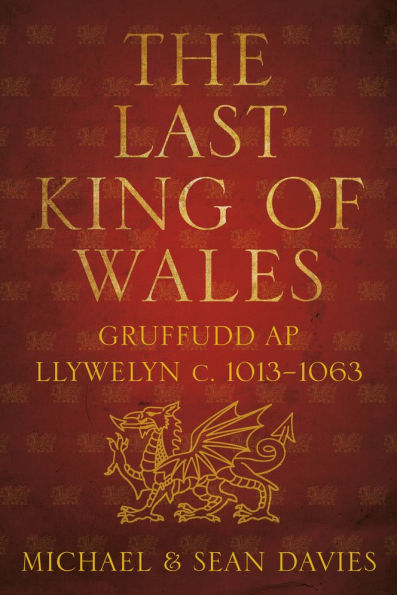 The Last King of Wales: Gruffudd ap Llywelyn c. 1013-1063