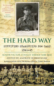 Title: The Hard Way: Surviving Shamshuipo PoW Camp 1941-45, Author: Victor Stanley Ebbage