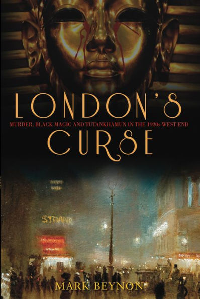 London's Curse: Murder, Black Magic and Tutankhamun in the 1920s West End