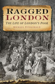 Title: Ragged London: The Life of London's Poor, Author: Michael FitzGerald