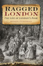 Ragged London: The Life of London's Poor
