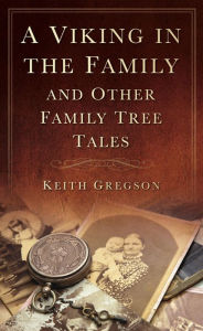 Title: A Viking in the Family: And Other Family Tree Tales, Author: Keith Gregson