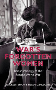 Title: War's Forgotten Women: British Widows of the Second World War, Author: Helen D Millgate
