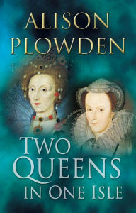 Title: Two Queens in One Isle, Author: Alison Plowden