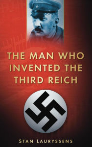 Title: Man Who Invented the Third Reich, Author: Stan Lauryssens