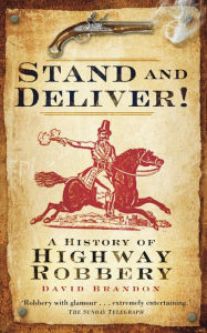 Title: Stand and Deliver!: A History of Highway Robbery, Author: David Brandon