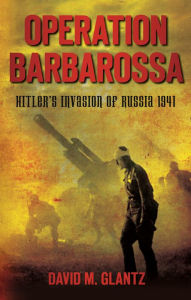 Title: Operation Barbarossa: Hitler's Invasion of Russia 1941, Author: David M Glantz