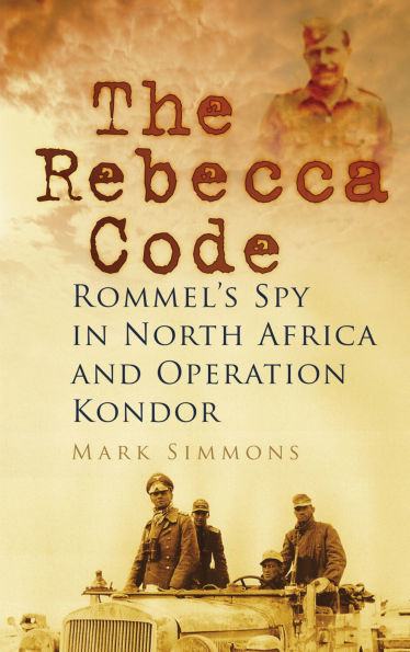 The Rebecca Code: Rommel's Spy North Africa and Operation Kondor