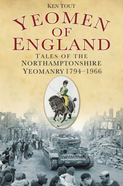 Yeomen of England: Tales the Northamptonshire Yeomanry 1794-1966