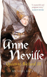 Title: Anne Neville: Queen to Richard III, Author: Michael Hicks