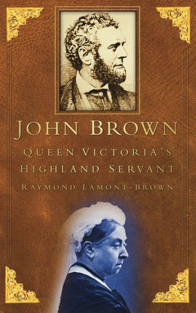 John Brown: Queen Victoria's Highland Servant by Raymond Lamont-Brown ...