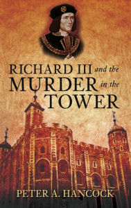 Title: Richard III and the Murder in the Tower, Author: Peter A. Hancock