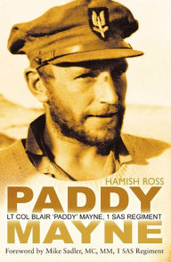 Title: Paddy Mayne: Lt Col Blair 'Paddy' Mayne, 1 SAS Regiment, Author: Hamish Ross