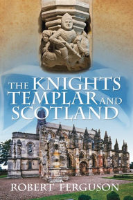 Title: The Knights Templar and Scotland, Author: Robert Ferguson