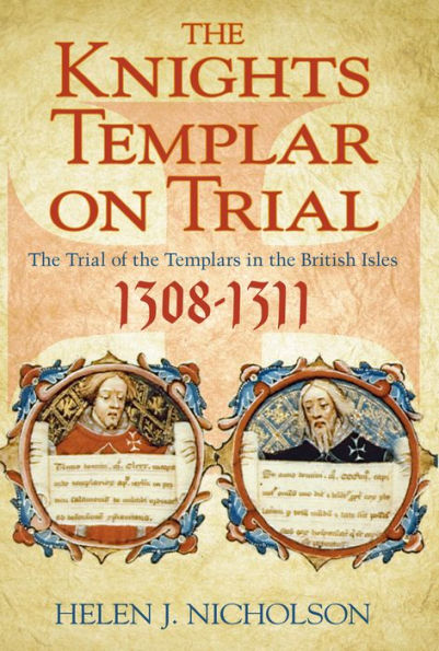 The Knights Templar on Trial: The Trials of the Templars in the British Isles, 1308-11