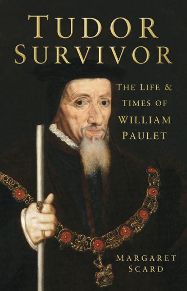 Tudor Survivor: The Life and Times of Courtier William Paulet