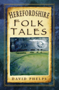 Title: Herefordshire Folk Tales, Author: David Phelps