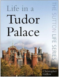 Title: Life in a Tudor Palace, Author: Christopher Gidlow